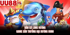Bắn Cá Long Vương - Game Săn Thưởng Đại Dương UU88