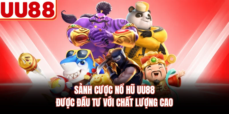 Sảnh cược nổ hũ UU88 được đầu tư với chất lượng cao