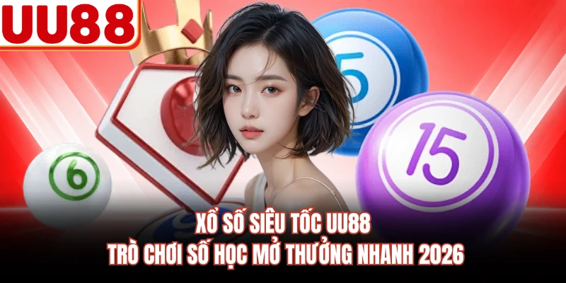 Xổ Số Siêu Tốc UU88 - Trò Chơi Số Học Mở Thưởng Nhanh 2026